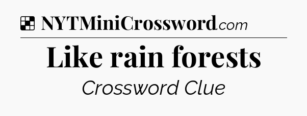 Solution: Like rain forests - NYT Crossword