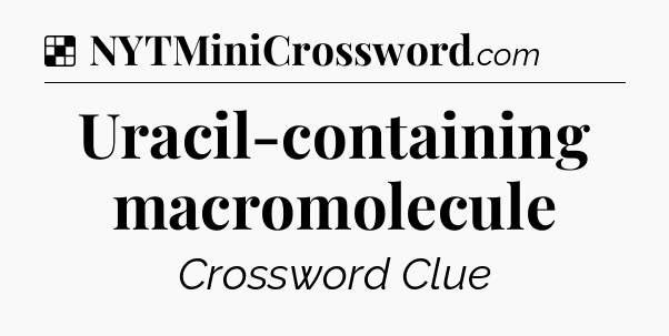 Solution: Uracil-containing macromolecule - NYT Crossword