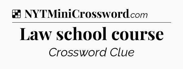 Solution: Law school course - NYT Crossword
