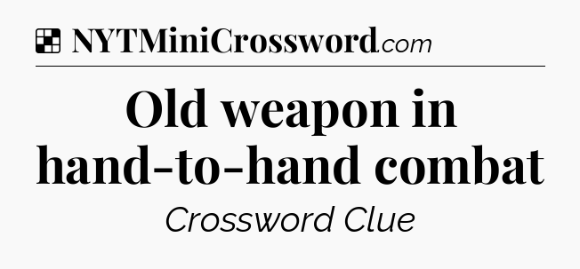 Solution: Old weapon in hand-to-hand combat - NYT Crossword