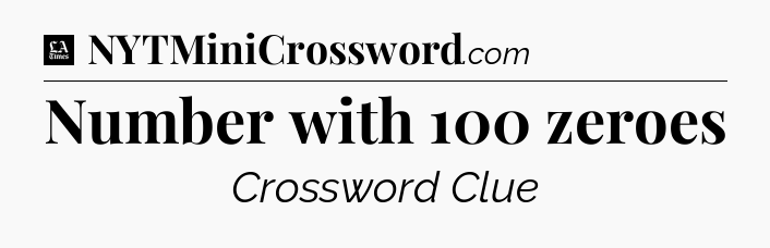 Number with 100 zeroes - LA Times Crossword