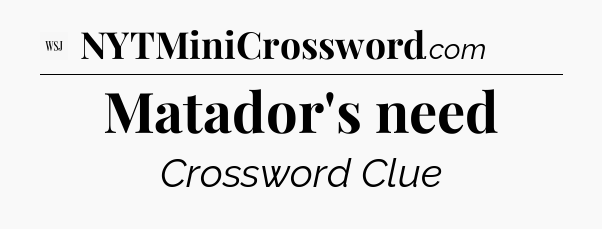 Matador's need - WSJ Crossword
