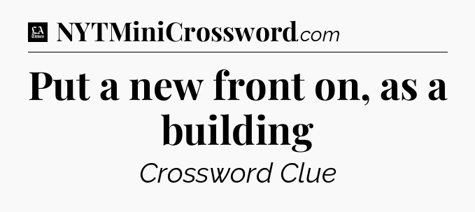 Put a new front on, as a building - LA Times Crossword