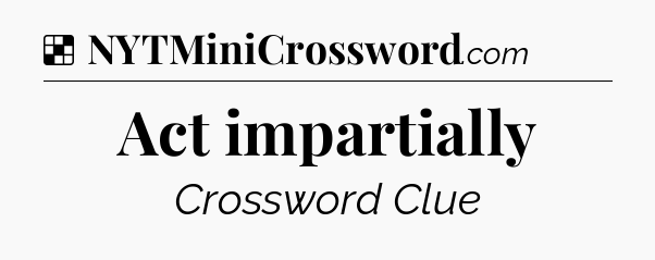 Solution: Act impartially - NYT Crossword