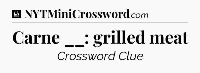 Carne __: grilled meat - LA Times Crossword