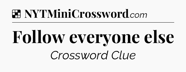 Solution: Follow everyone else - NYT Crossword