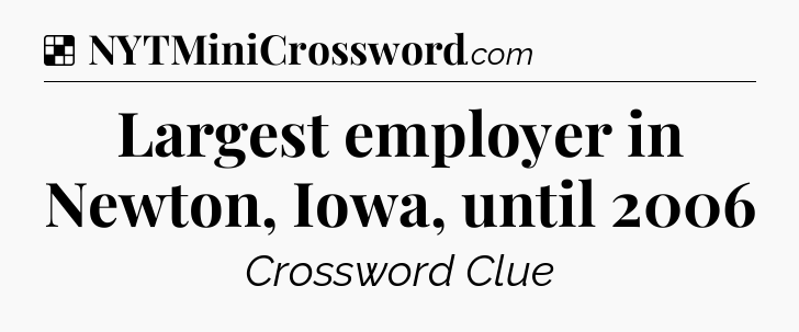Solution: Largest employer in Newton, Iowa, until 2006 - NYT Crossword