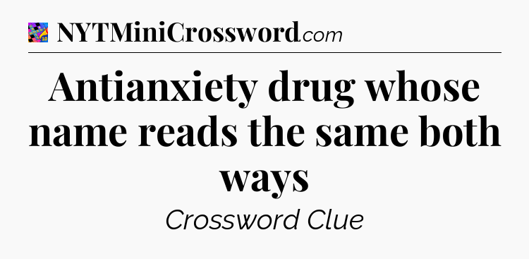 Antianxiety drug whose name reads the same both ways Crossword Clue