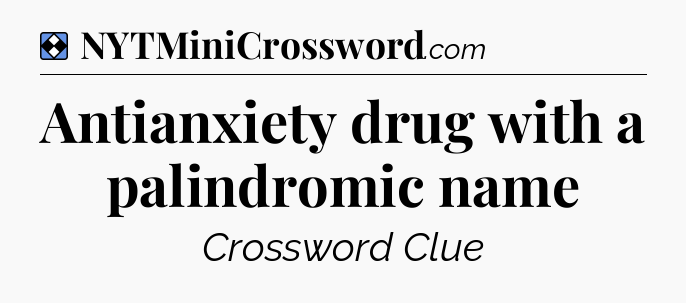 Solution: Antianxiety drug with a palindromic name - NYT Mini Crossword
