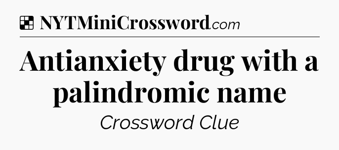 Solution: Antianxiety drug with a palindromic name - NYT Crossword