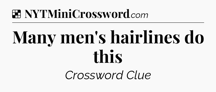 Solution: Many men's hairlines do this - NYT Crossword
