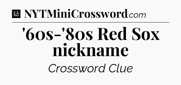 '60s-'80s Red Sox nickname - LA Times Crossword