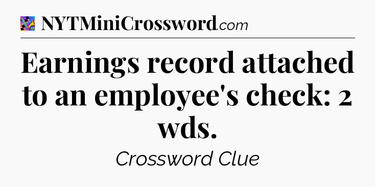 Earnings record attached to an employee's check: 2 wds Crossword Clue