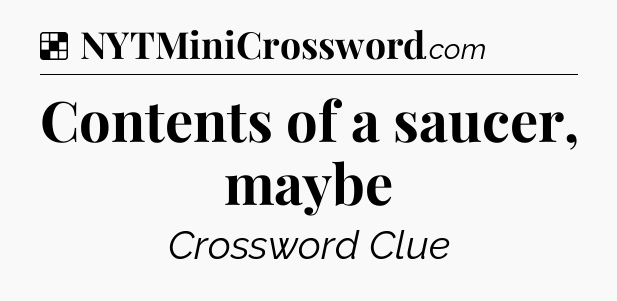 Solution: Contents of a saucer, maybe - NYT Crossword