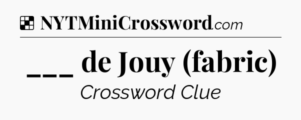 Solution: ___ de Jouy (fabric) - NYT Crossword