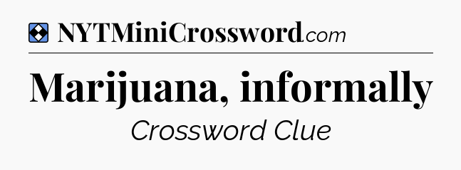 Solution: Marijuana, informally - NYT Mini Crossword