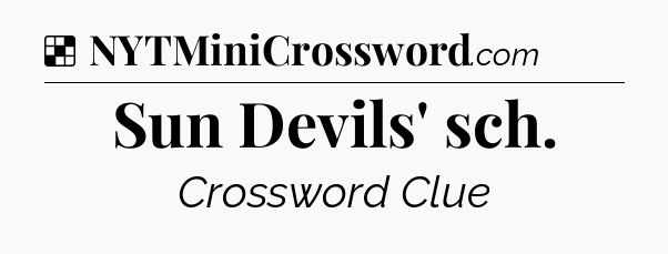 Solution: Sun Devils' sch - NYT Crossword