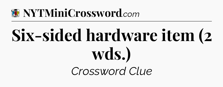 Six-sided hardware item (2 wds.) Crossword Clue
