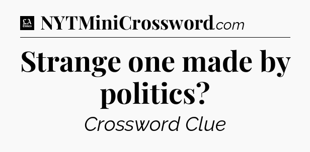 Strange one made by politics - LA Times Crossword