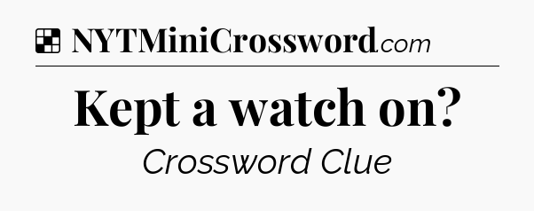 Solution: Kept a watch on - NYT Crossword