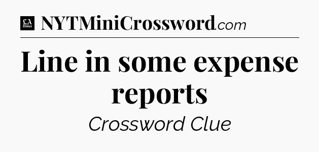 Line in some expense reports - LA Times Crossword
