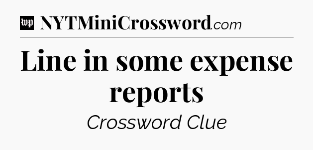 Line in some expense reports Crossword Clue
