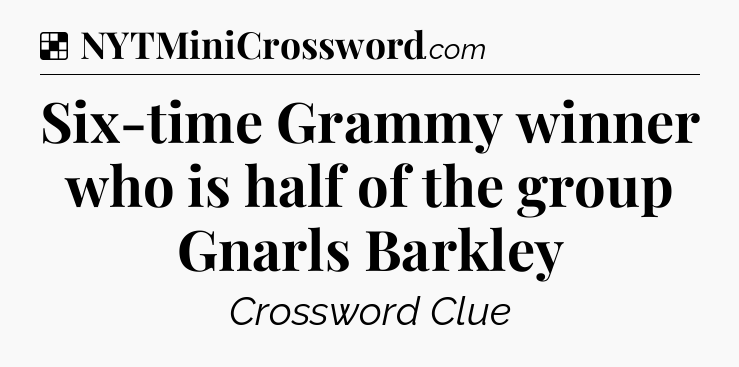 Solution: Six-time Grammy winner who is half of the group Gnarls Barkley - NYT Crossword