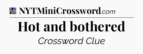 Hot and bothered Crossword Clue