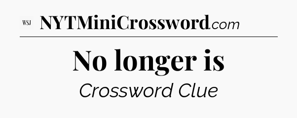 No longer is - WSJ Crossword