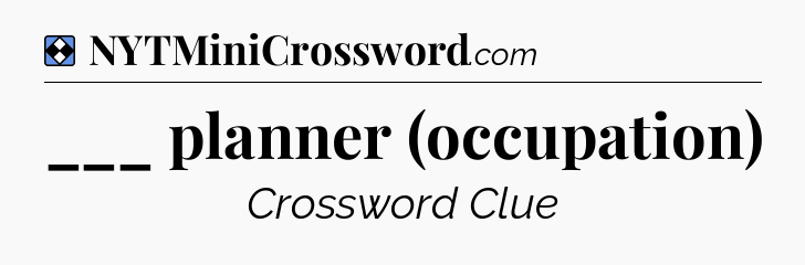 Solution: ___ planner (occupation) - NYT Mini Crossword