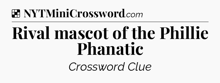 Solution: Rival mascot of the Phillie Phanatic - NYT Crossword