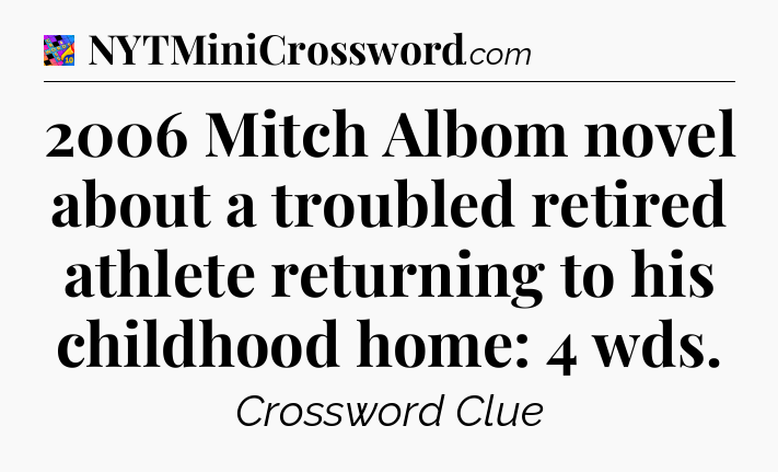 2006 Mitch Albom novel about a troubled retired athlete returning to his childhood home: 4 wds Crossword Clue