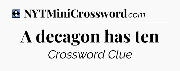 Solution: A decagon has ten - NYT Mini Crossword
