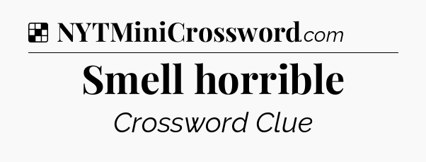 Solution: Smell horrible - NYT Crossword