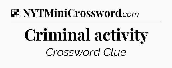 Solution: Criminal activity - NYT Crossword