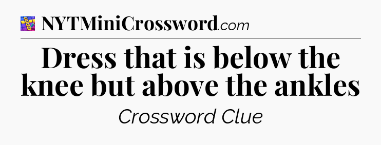 Dress that is below the knee but above the ankles Codycross