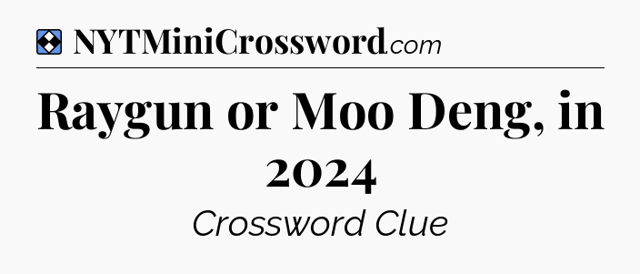 Solution: Raygun or Moo Deng, in 2024 - NYT Mini Crossword