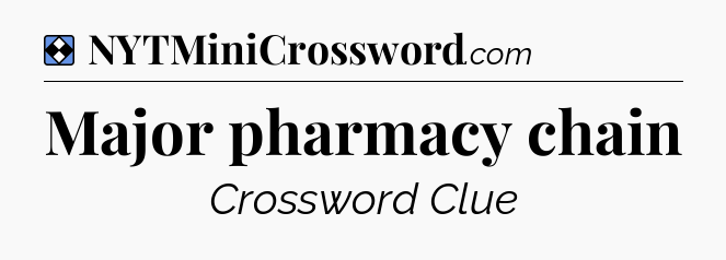Solution: Major pharmacy chain - NYT Mini Crossword