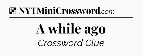 Solution: A while ago - NYT Crossword