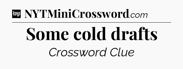 Some cold drafts Crossword Clue