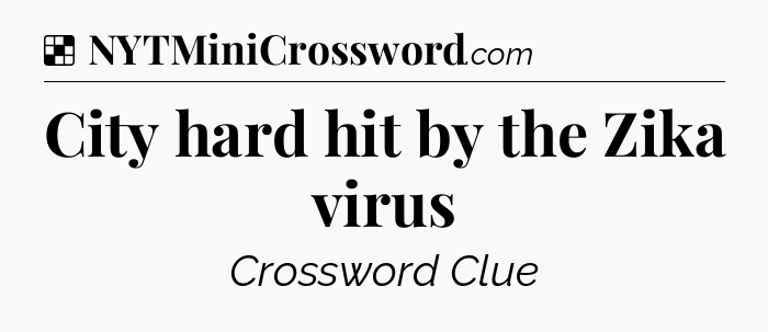Solution: City hard hit by the Zika virus - NYT Crossword