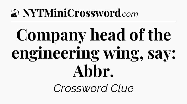 Company head of the engineering wing, say: Abbr - Daily Themed Classic Crossword