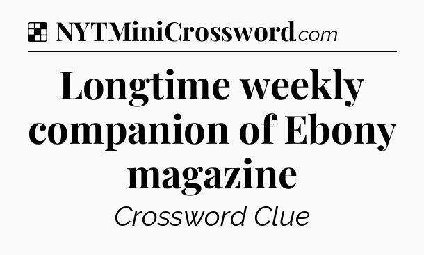 Solution: Longtime weekly companion of Ebony magazine - NYT Crossword