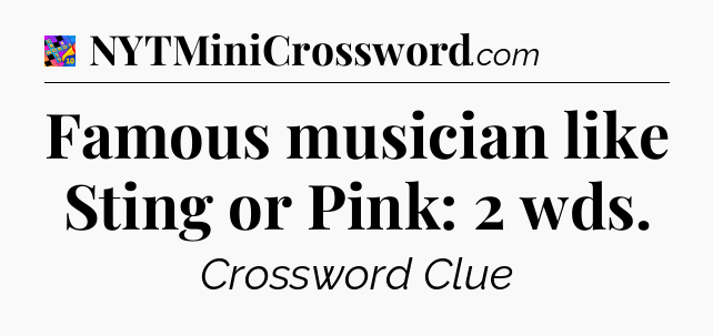 Famous musician like Sting or Pink: 2 wds Crossword Clue