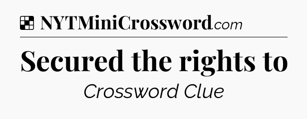 Solution: Secured the rights to - NYT Crossword