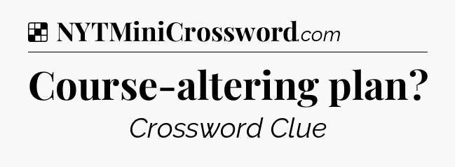 Solution: Course-altering plan - NYT Crossword