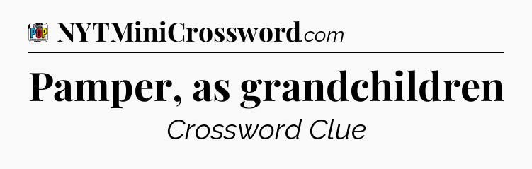 Pamper, as grandchildren Crossword Clue