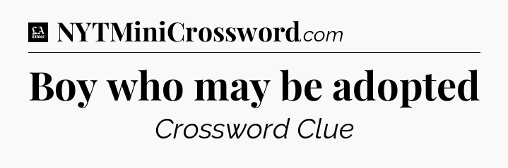 Boy who may be adopted - LA Times Crossword
