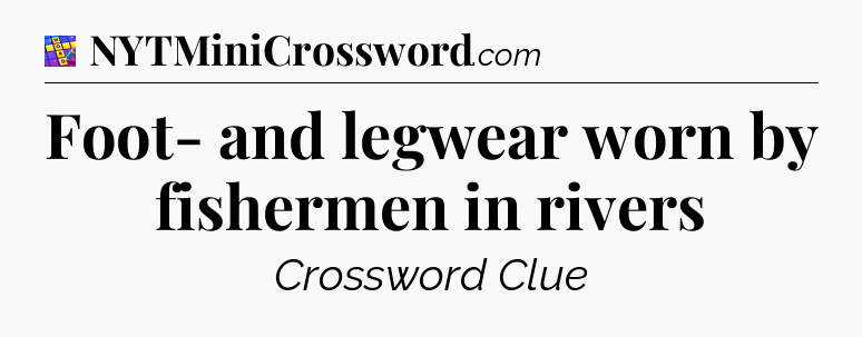 Foot- and legwear worn by fishermen in rivers Codycross