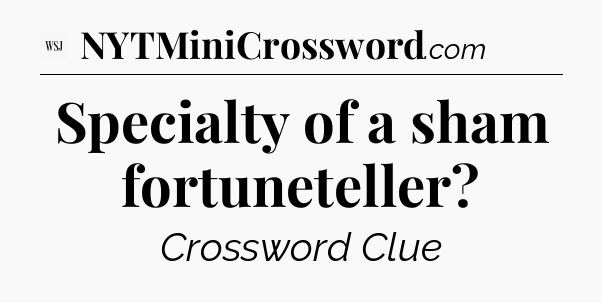 Specialty of a sham fortuneteller - WSJ Crossword